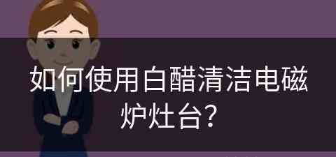 如何使用白醋清洁电磁炉灶台？